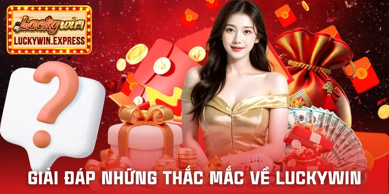 Giải đáp những thắc mắc khiến bạn lo ngại khi muốn chơi tại LUCKYWIN